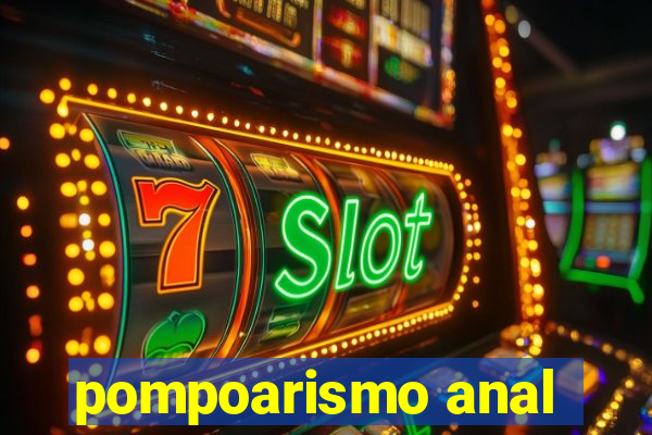 pompoarismo anal